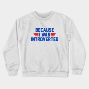 Because I Was Introverted Crewneck Sweatshirt